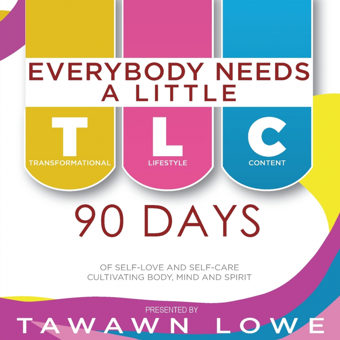 Everybody Needs A Little TLC 90 Days of Self-Love and Self-Care Cultivating Body, Mind, and Spirit