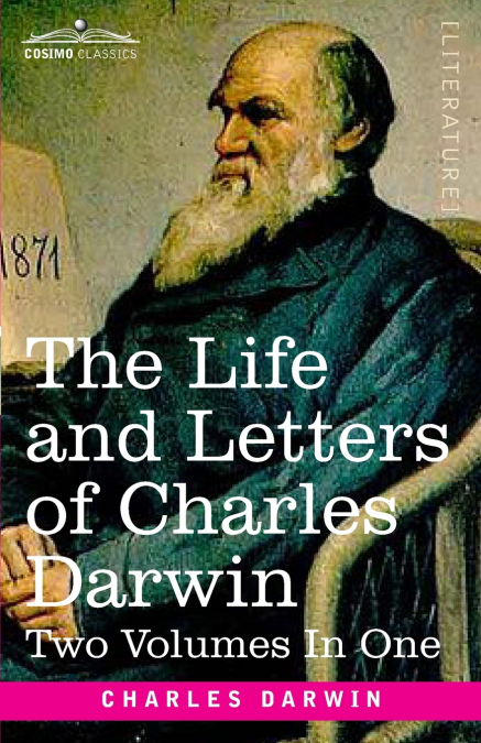 The Life and Letters of Charles Darwin, Two Volumes in One