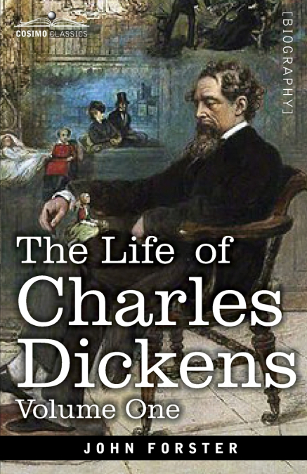 The Life of Charles Dickens, Volume I