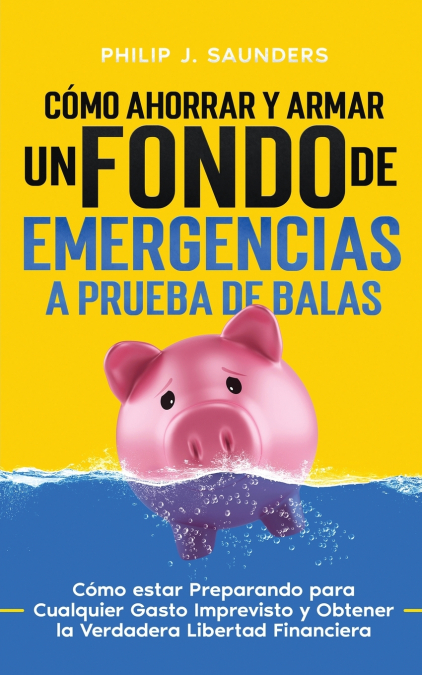 Cómo Ahorrar y Armar un Fondo de Emergencias a Prueba de Balas