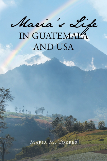Maria’s Life in Guatemala and USA