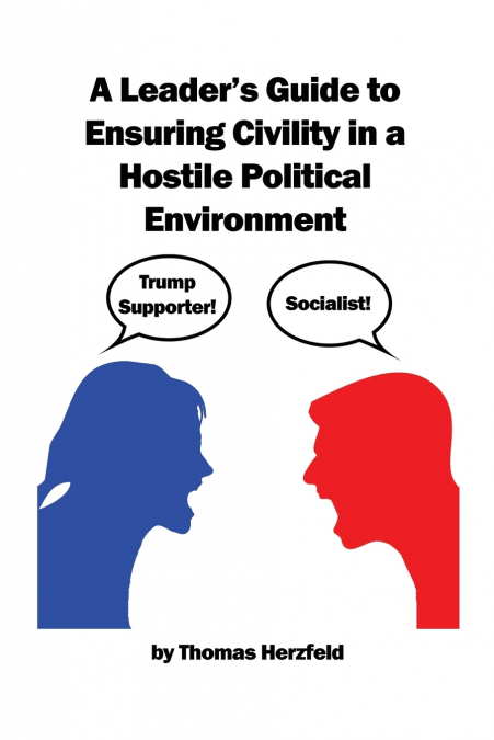 A Leader’s Guide to Ensuring Civility in a Hostile Political Environment