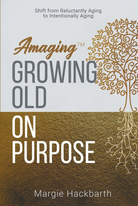 Amaging(TM) Growing Old On Purpose