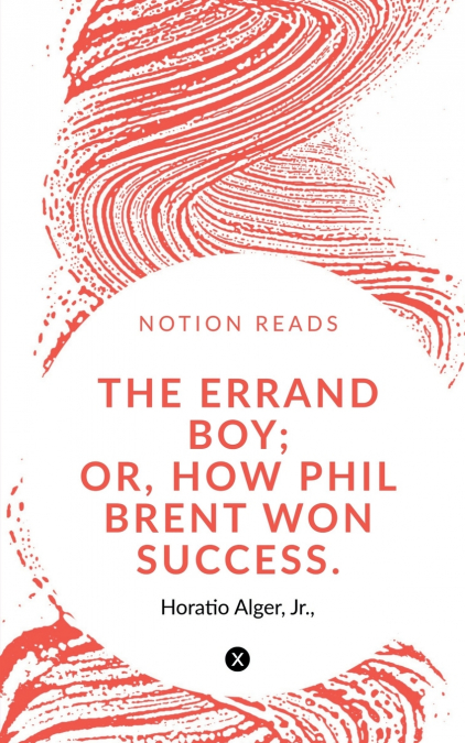 THE ERRAND BOY; OR, HOW PHIL BRENT WON SUCCESS.