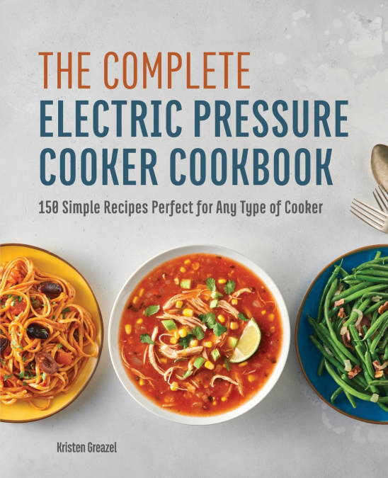 The Complete Electric Pressure Cooker Cookbook