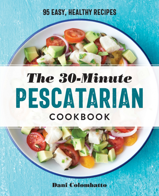 The 30-Minute Pescatarian Cookbook