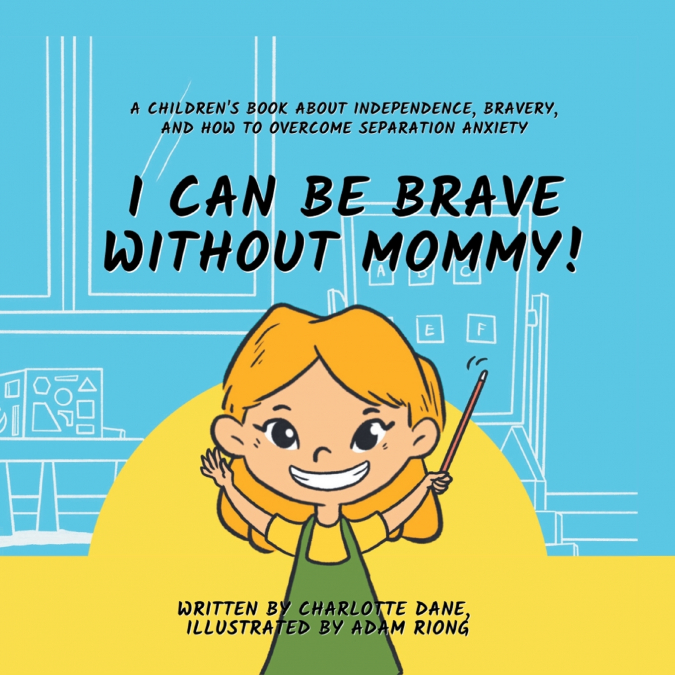 I Can Be Brave Without Mommy! A Children’s Book About Independence, Bravery, and How To Overcome Separation Anxiety