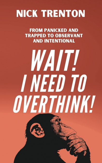 Wait! I Need to Overthink! From Panicked and Trapped to Observant and Intentional