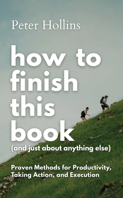 How to Finish This Book (And Just About Anything Else)