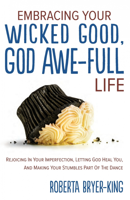 EMBRACING YOUR WICKED GOOD, GOD AWE-FULL LIFE