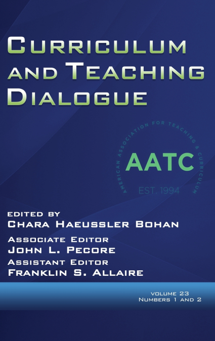 Curriculum and Teaching Dialogue Volume 23, Numbers 1 and 2, 2021