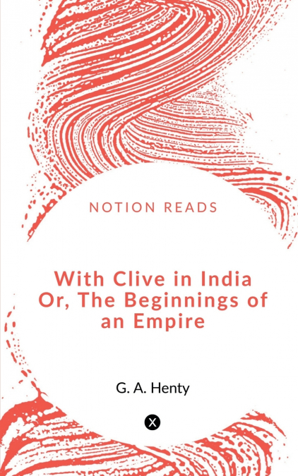 With Clive in India  Or, The Beginnings of an Empire
