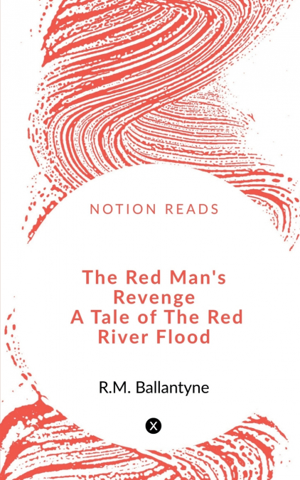 The Red Man’s Revenge  A Tale of The Red River Flood