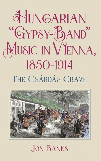 Hungarian 'Gypsy-Band' Music in Vienna, 1850-1914