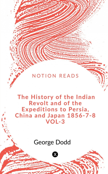 The History of the Indian Revolt and of the Expeditions to Persia, China and Japan 1856-7-8 VOL-3