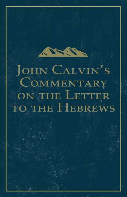 John Calvin’s Commentary on the Letter to the Hebrews