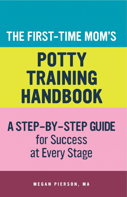 The First-Time Mom’s Potty-Training Handbook