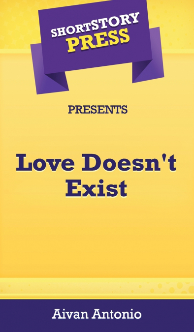 Short Story Press Presents Love Doesn’t Exist