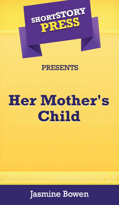 Short Story Press Presents Her Mother’s Child