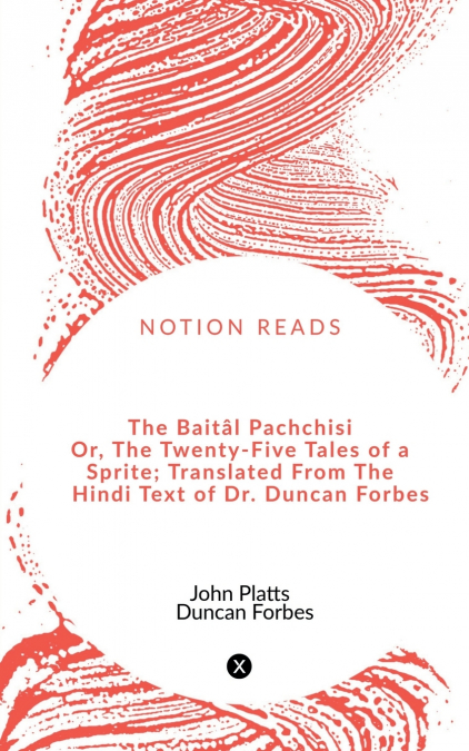 The Baitâl Pachchisi  Or, The Twenty-Five Tales of a Sprite; Translated From The Hindi Text of Dr. Duncan Forbes