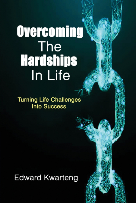 Overcoming The Hardships In Life-Turning Life Challenges Into Success