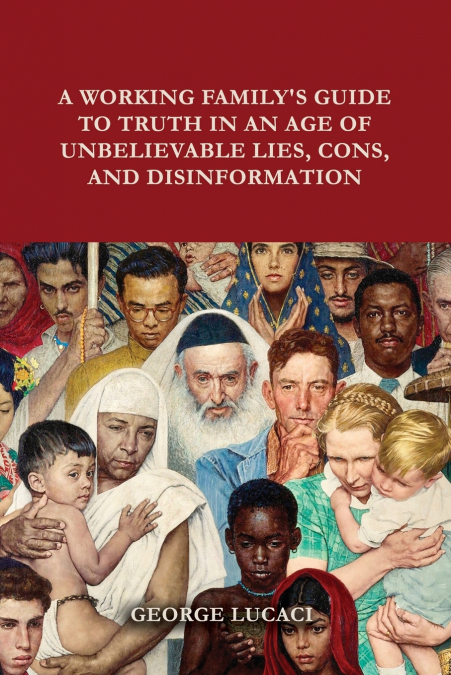 A Working Family’s Guide to Truth in an Age of Unbelievable Lies, Cons, and Disinformation