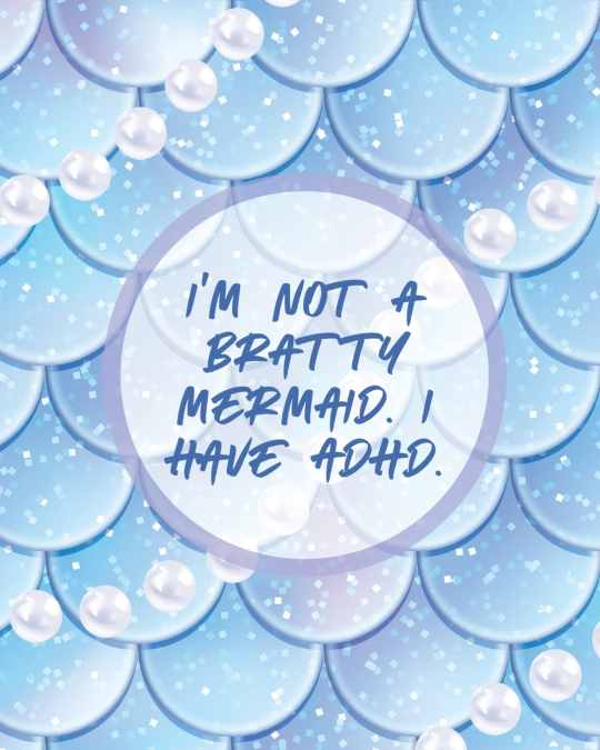 I’m Not A Bratty Mermaid I Have ADHD