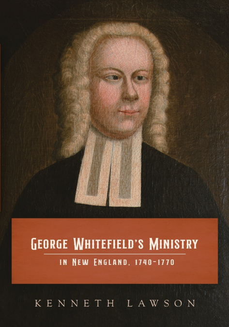 George Whitefield’s Ministry in New England, 1740-1770
