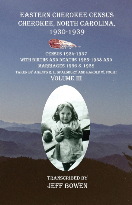 Eastern Cherokee Census Cherokee, North Carolina 1930-1939 Census 1934-1937 with Births and Deaths 1925-1938 and Marriages 1936 & 1938 Taken by Agents R. L. Spalsbury And Harold W. Foght  Volume III