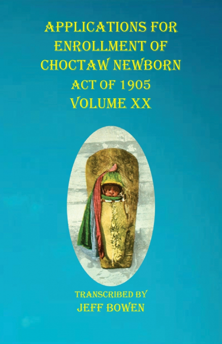 Applications For Enrollment of Choctaw  Newborn Act of 1905    Volume XX
