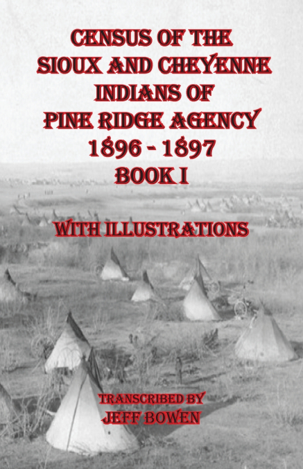 Census of the Sioux and Cheyenne Indians of Pine Ridge Agency  1896 - 1897      Book I