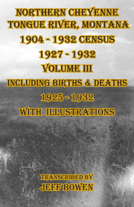 Northern Cheyenne  Tongue River, Montana 1904 - 1932 Census 1927-1932  Volume III