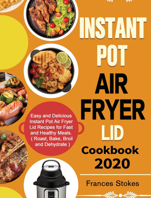 Instant Pot Air Fryer Lid Cookbook 2020