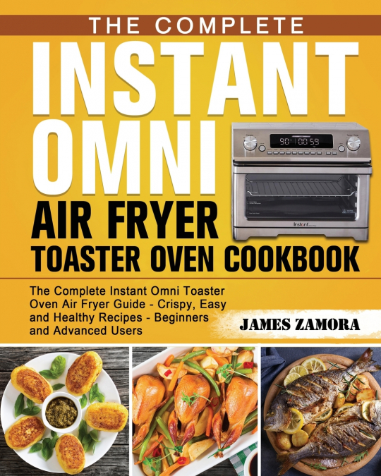 The Complete Instant Omni Air Fryer Toaster Oven Cookbook