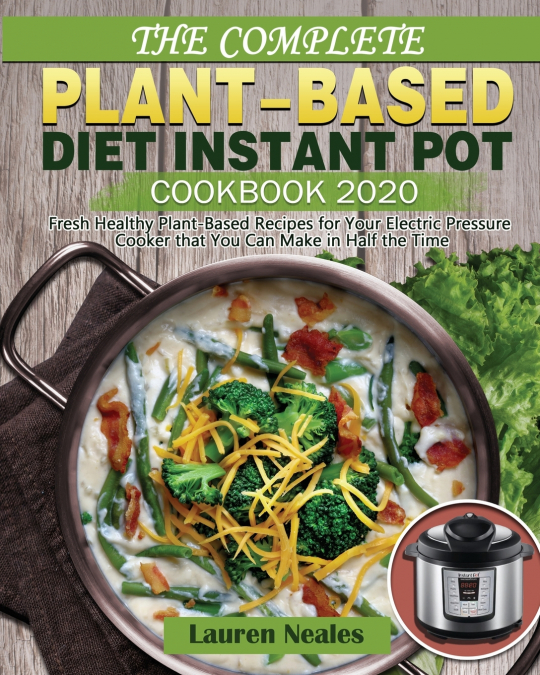 The Complete Plant-Based Diet Instant Pot Cookbook 2020