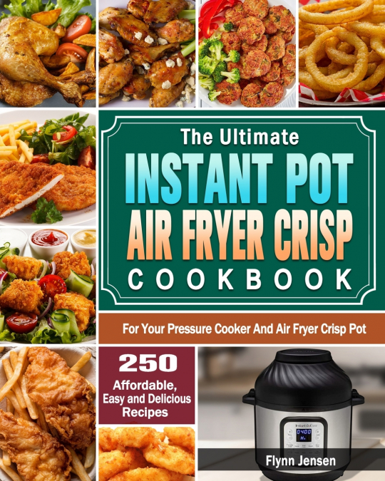 The Ultimate Instant Pot Air fryer Crisp Cookbook