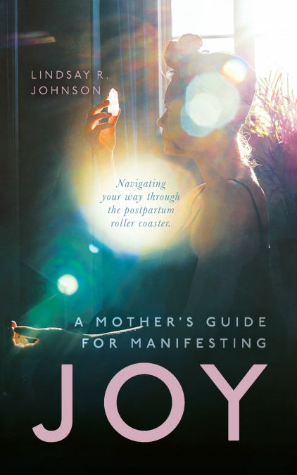 A Mother’s Guide for Manifesting JOY