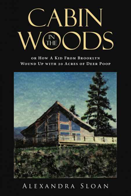Cabin in the Woods or How A Kid From Brooklyn Wound Up with 20 Acres of Deer Poop