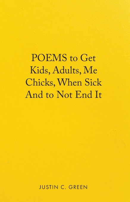 Poems to Get Kids, Adults, Me Chicks, When Sick and to Not End It