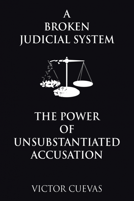 A Broken Judicial System  the Power of Unsubstantiated Accusation
