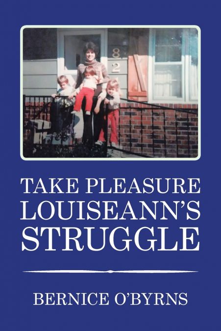 TAKE PLEASURE LOUISEANN’S STRUGGLE