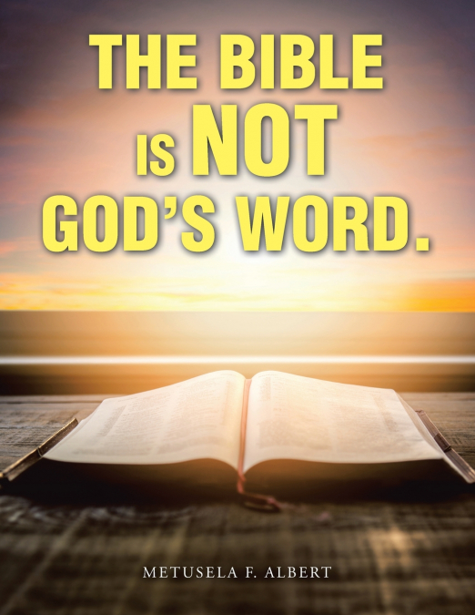 The Bible  Is  Not  God’s Word.