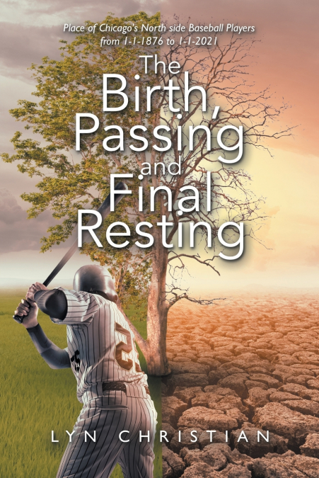 The Birth, Passing and Final Resting Place of Chicago’s North Side Baseball Players from 1-1-1876 to 1-1-2021