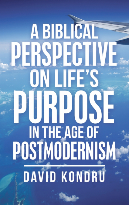 A Biblical Perspective on Life’s Purpose in the Age of Postmodernism