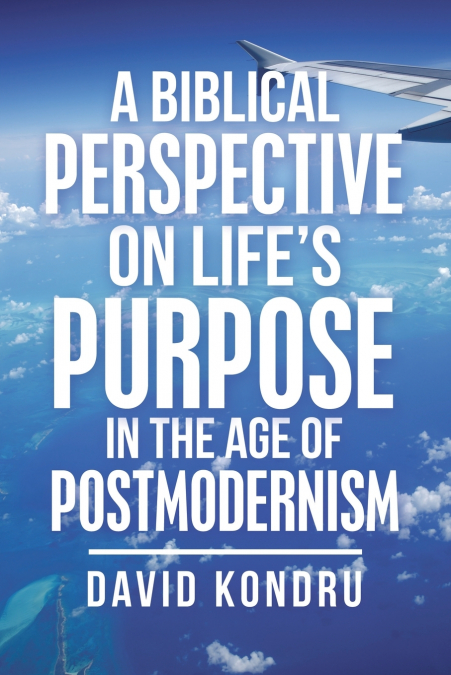 A Biblical Perspective on Life’s Purpose in the Age of Postmodernism