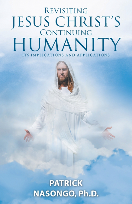Revisiting Jesus Christ’s Continuing Humanity