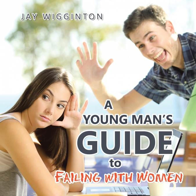 A Young Man’s Guide to Failing with Women