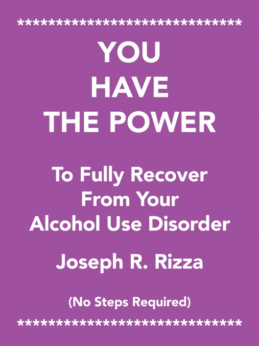 You Have the Power                   to Fully Recover                           from Your                 Alcohol Use Disorder