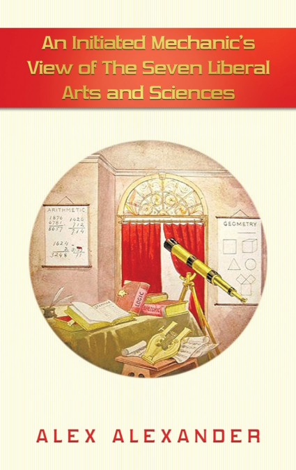 An Initiated  Mechanic’s View of the Seven Liberal Arts and Sciences