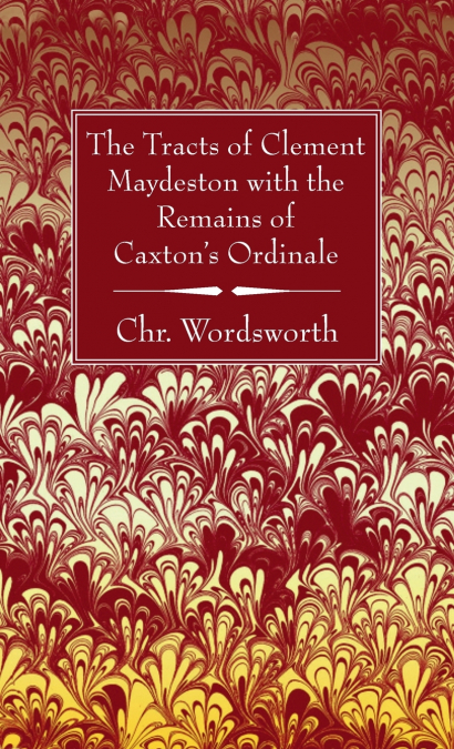 The Tracts of Clement Maydeston with the Remains of Caxton’s Ordinale